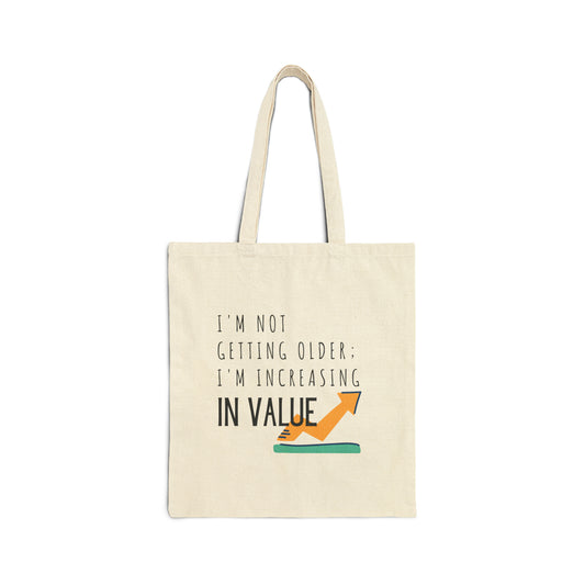 Cotton Tote Bag: I'm Not Getting Older; I'm Increasing In Value