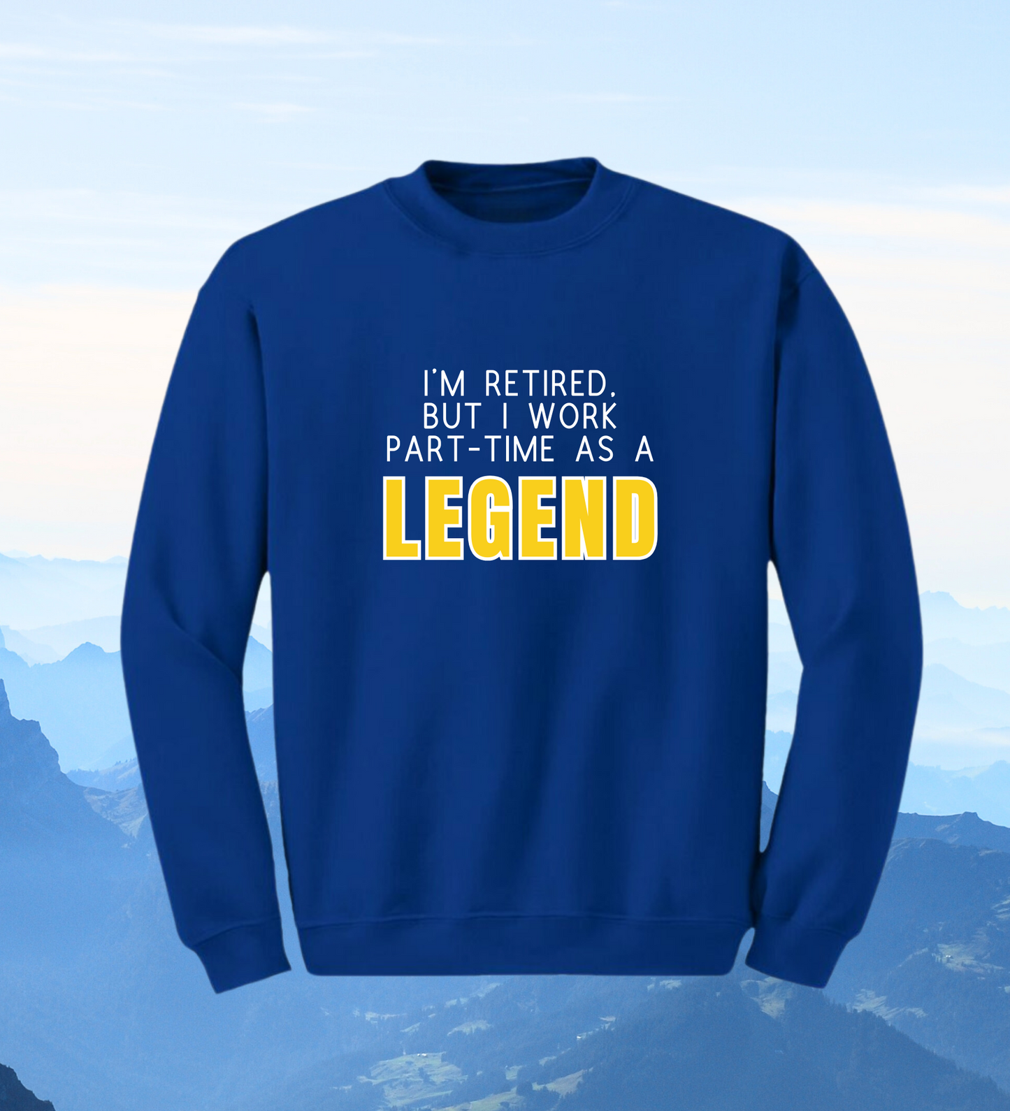 Crewneck: I'm Retired, But I Work Part-Time As A Legend.