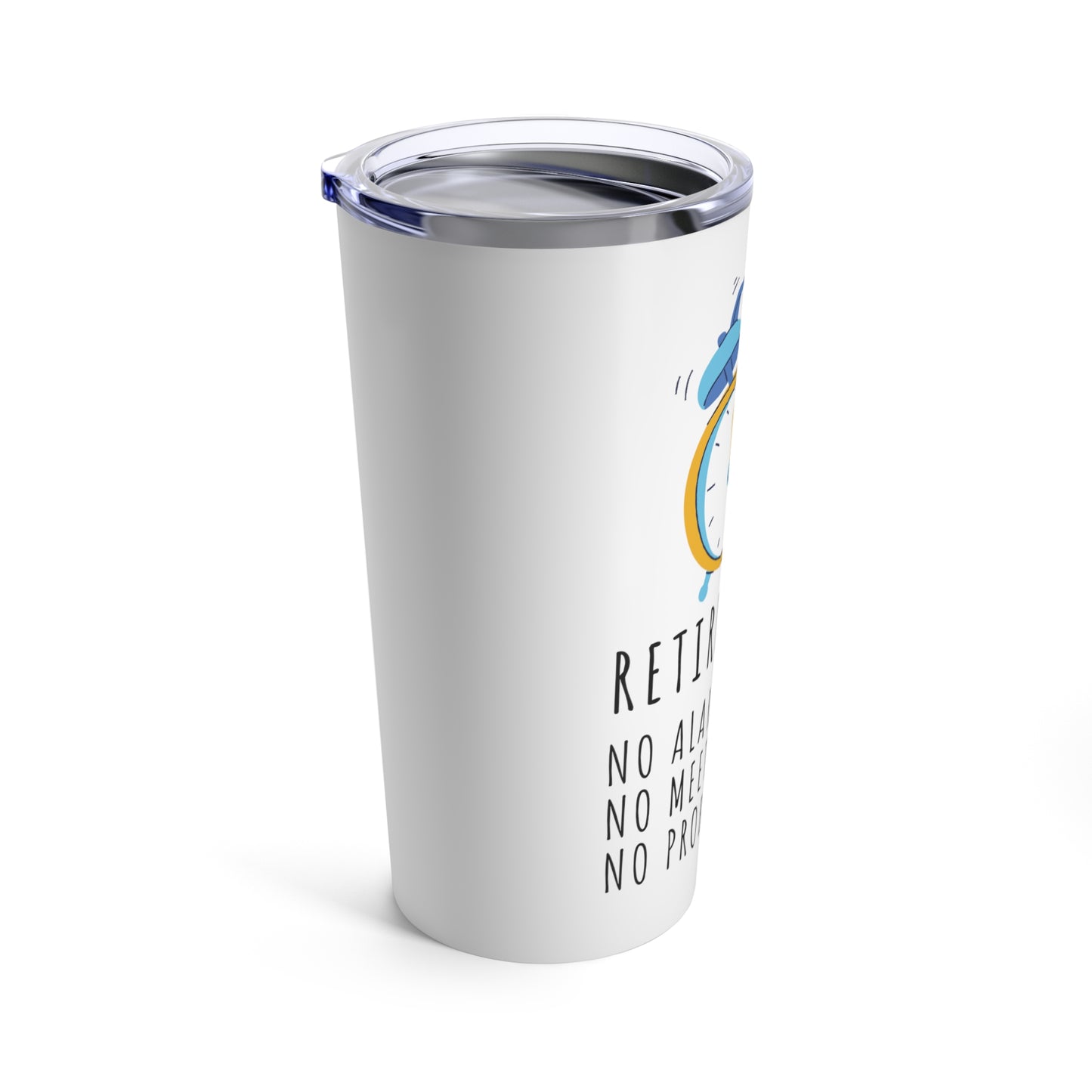 Tumbler 20oz: Retirement; No Alarm Clocks, No Meetings, No Problems
