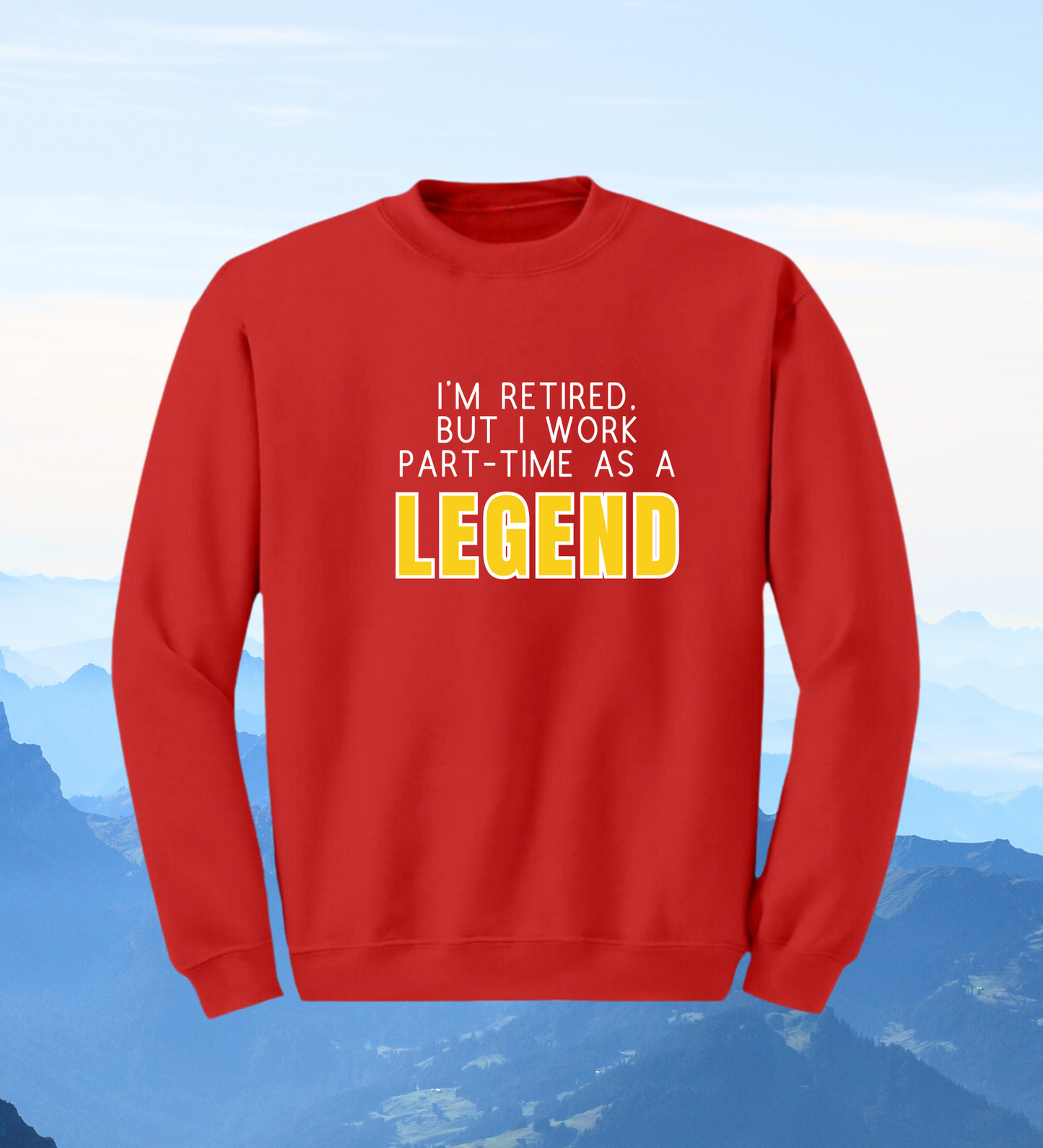 Crewneck: I'm Retired, But I Work Part-Time As A Legend.