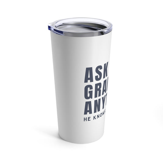 Tumbler 20oz: Ask Grandpa Anything. He Knows Everything