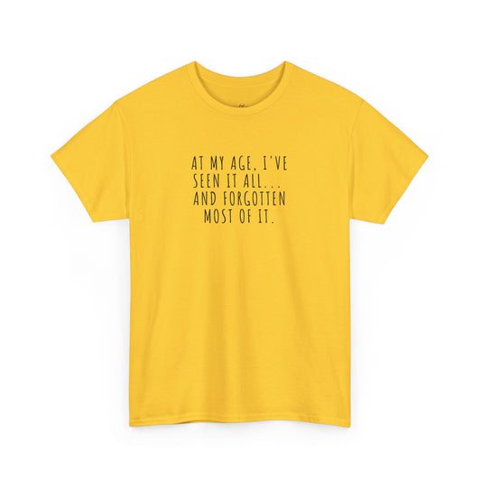 At My Age, I've Seen It All... And Forgotten Most Of it.