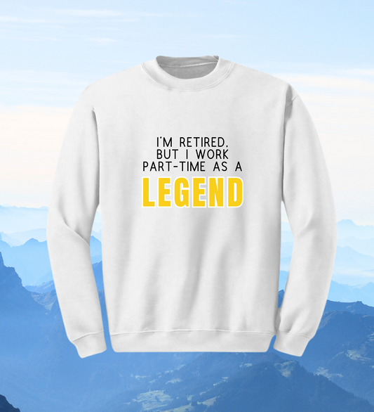Crewneck: I'm Retired, But I Work Part-Time As A Legend.
