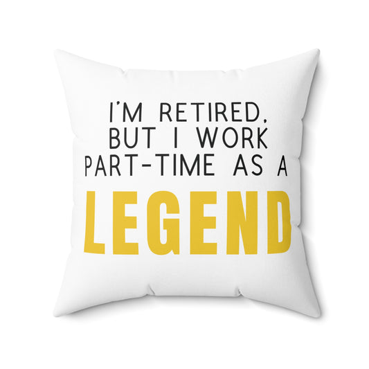 Square Pillow: I'm Retired. But I Work Part-Time As A Legend