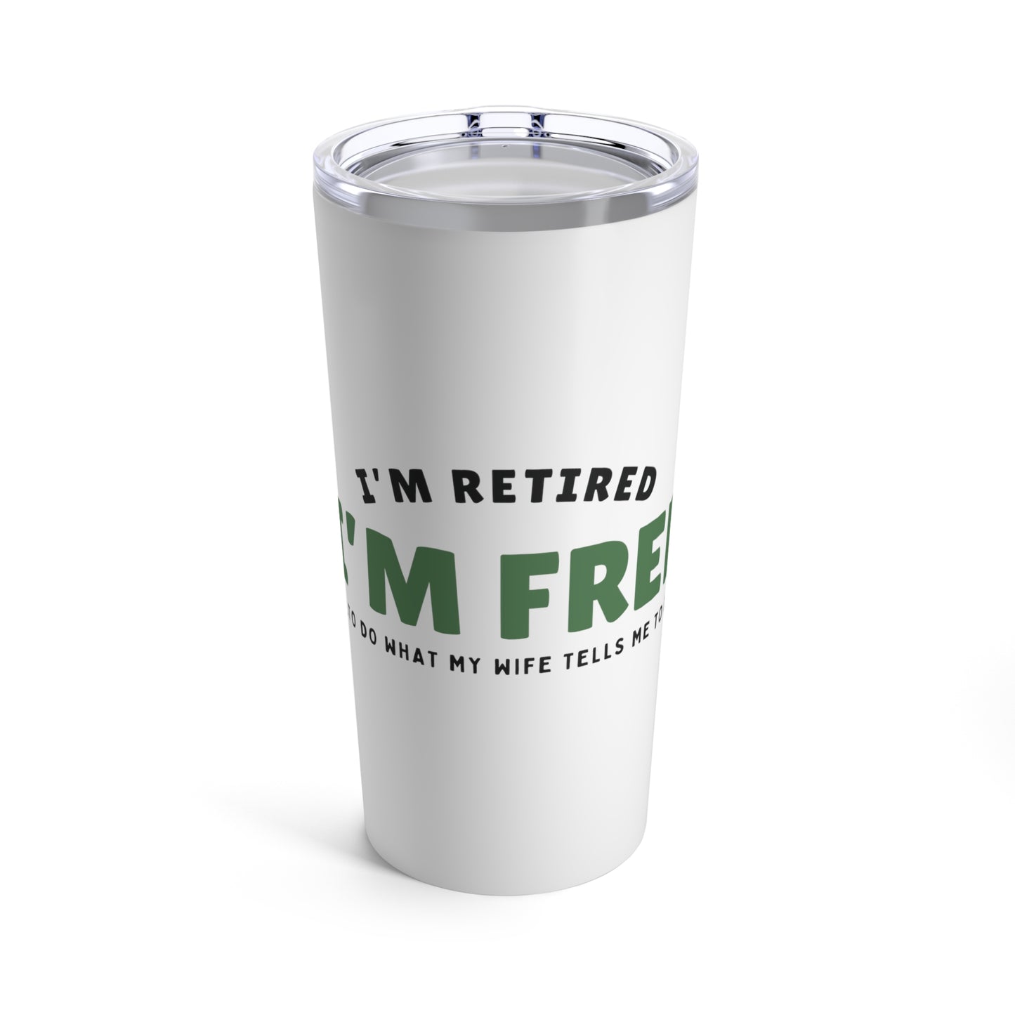 Tumbler 20oz: I’m Retired I’m Free...To Do What My Wife Tells Me To Do