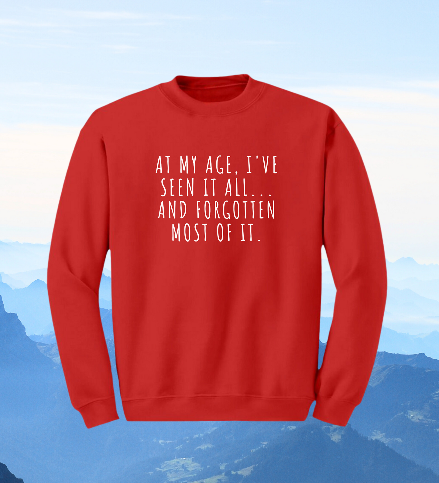 Crewneck: At My Age, I've Seen It All... And Forgotten Most Of it.