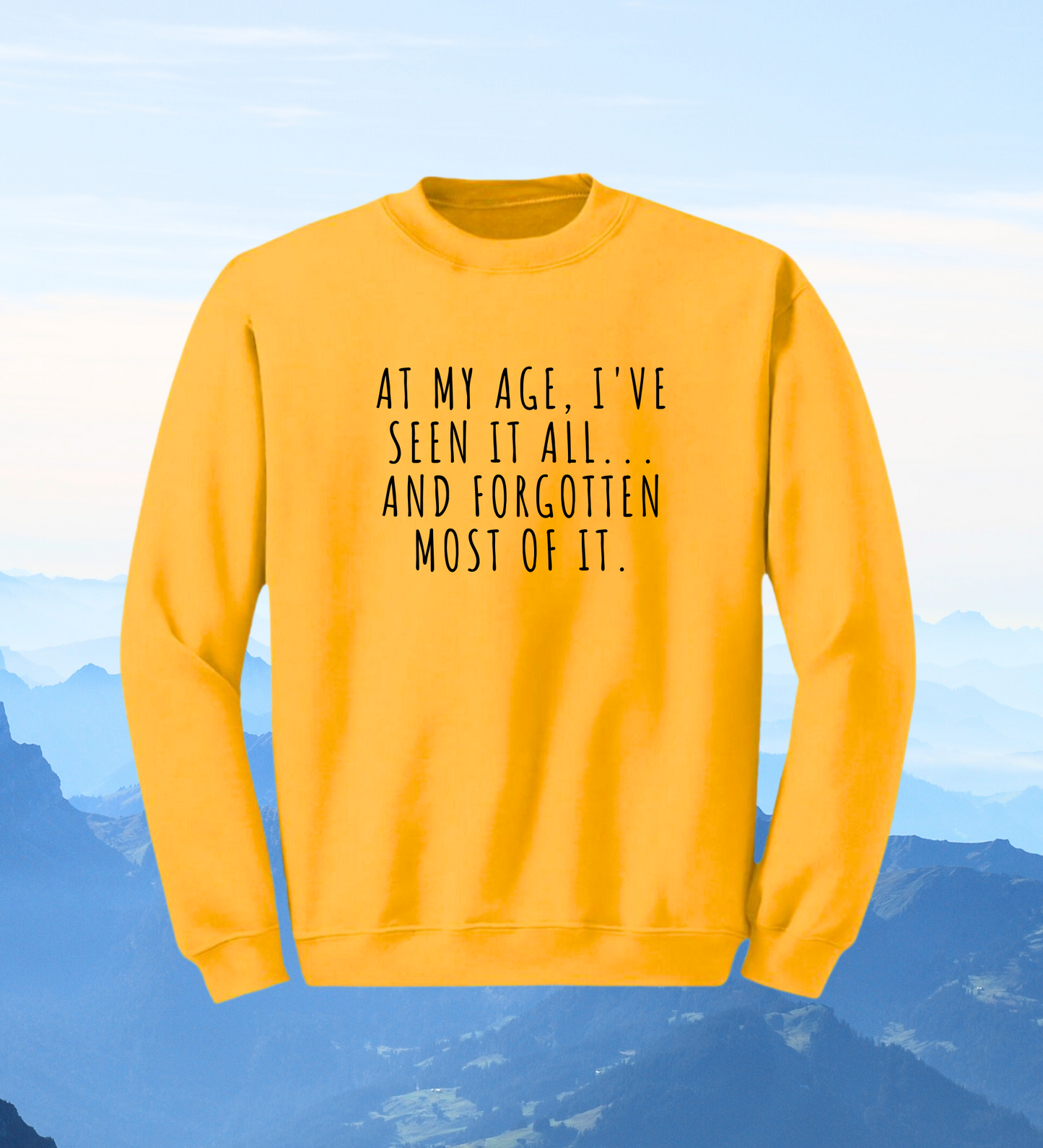 Crewneck: At My Age, I've Seen It All... And Forgotten Most Of it.