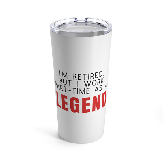 Tumbler 20oz: I'm Retired But I Work Part-time As A Legend