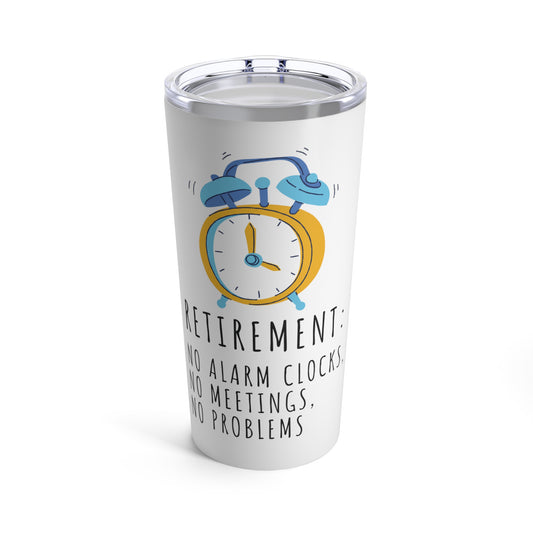 Tumbler 20oz: Retirement; No Alarm Clocks, No Meetings, No Problems