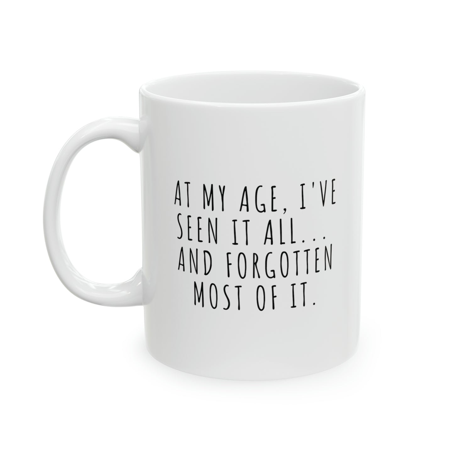 Mug: At My Age, I've Seen It All... And Forgotten Most Of It.