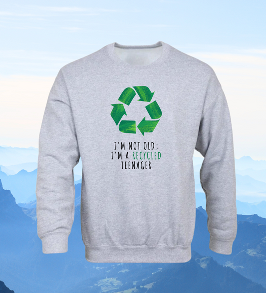 Crewneck: I'm Not Old; I'm A Recycled Teenager.