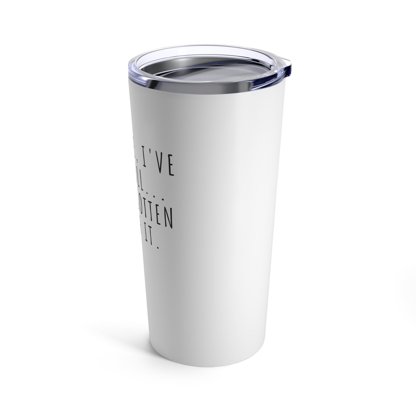 Tumbler 20oz: At My Age, I've Seen It All... And Forgotten Most Of it.