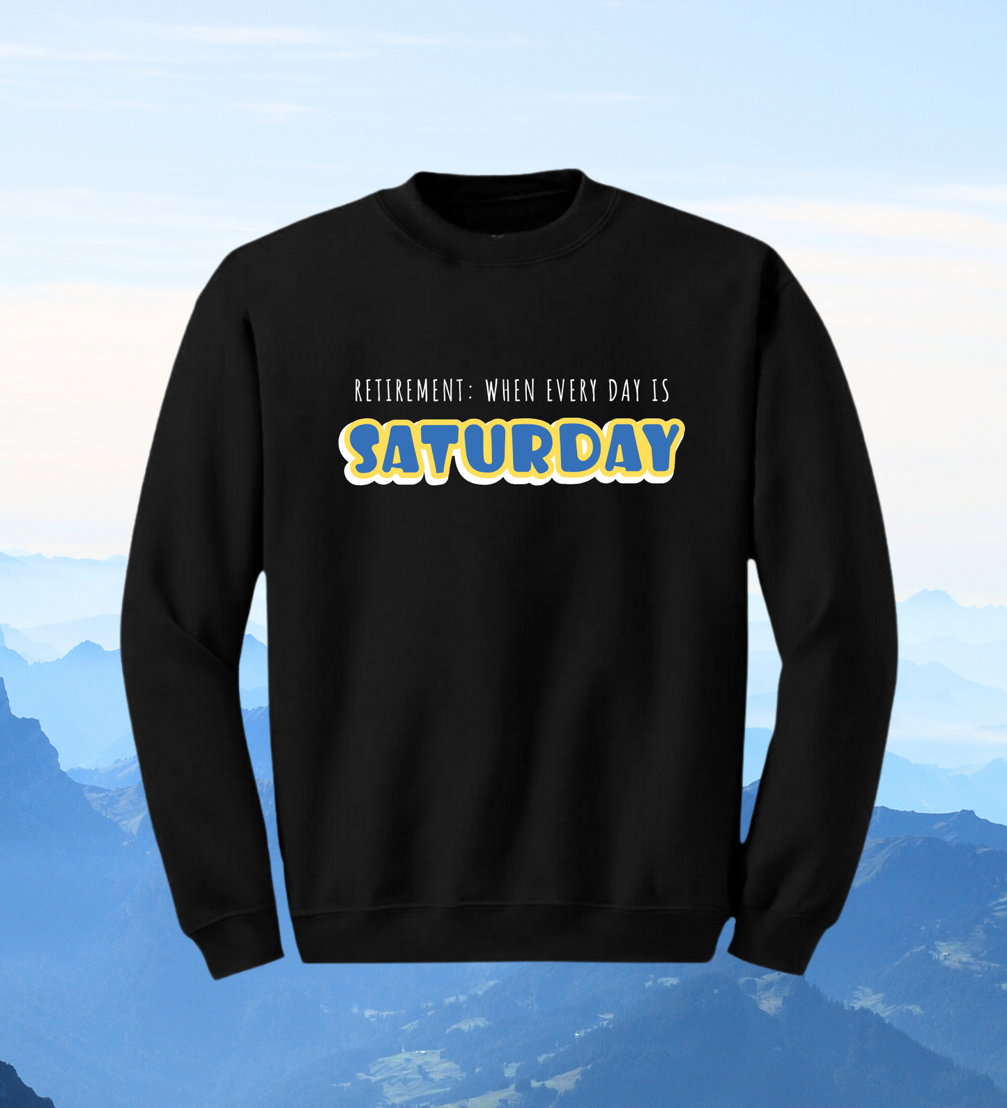 Crewneck: Retirement: When Every Day Is Saturday.