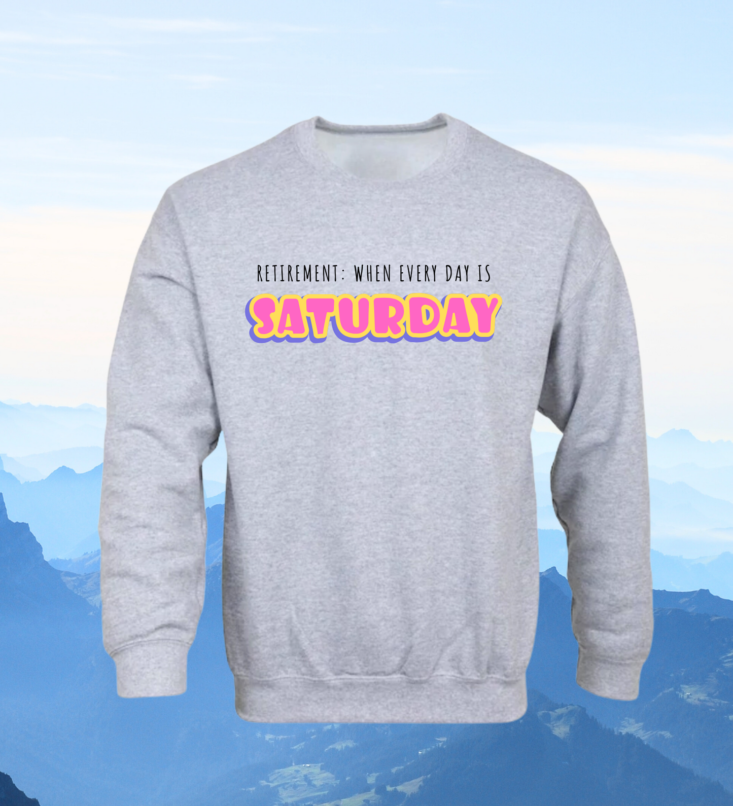 Crewneck: Retirement: When Every Day Is Saturday.