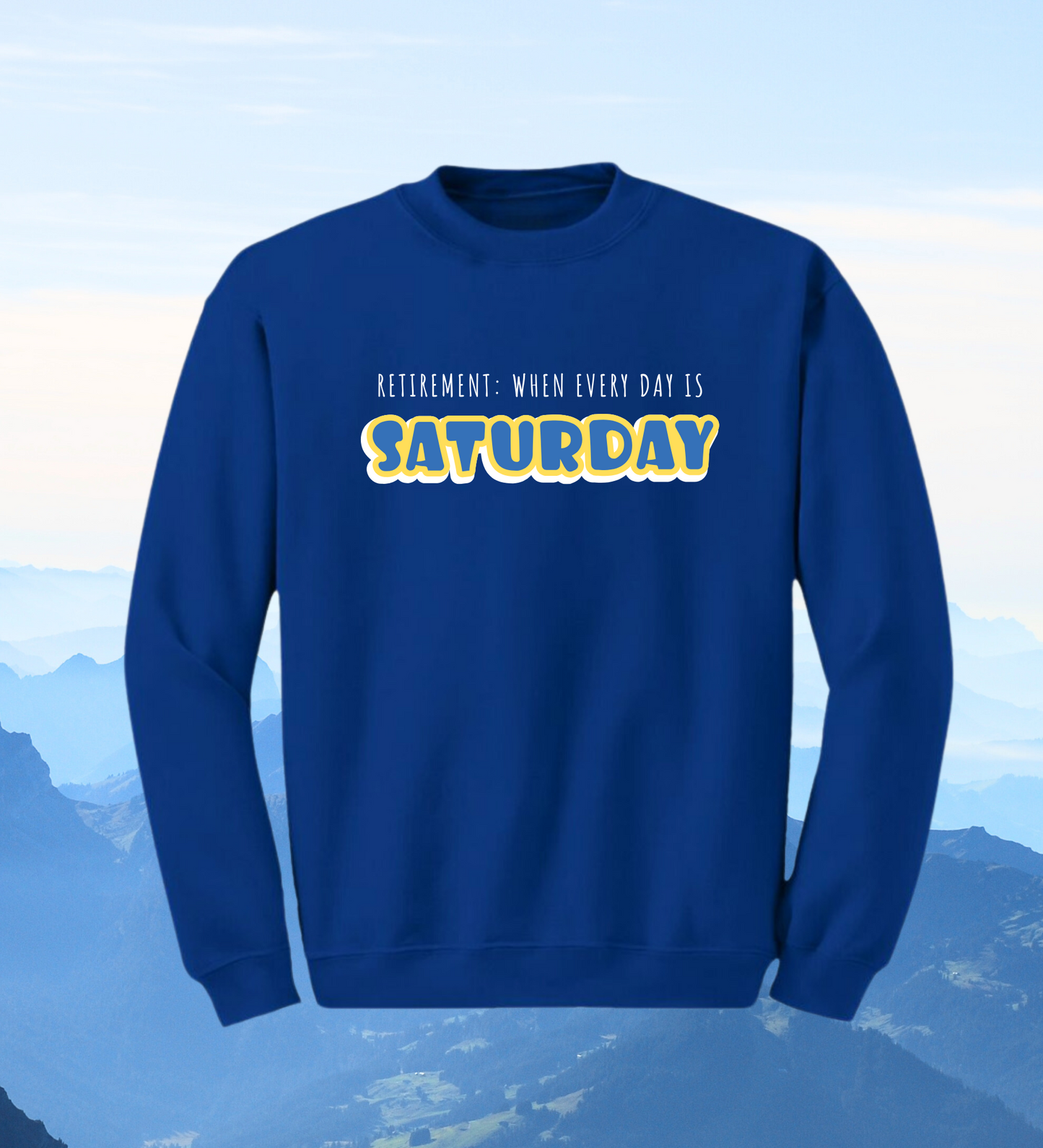 Crewneck: Retirement: When Every Day Is Saturday.