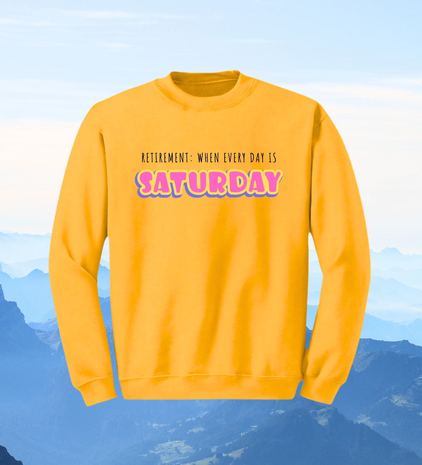 Crewneck: Retirement: When Every Day Is Saturday.