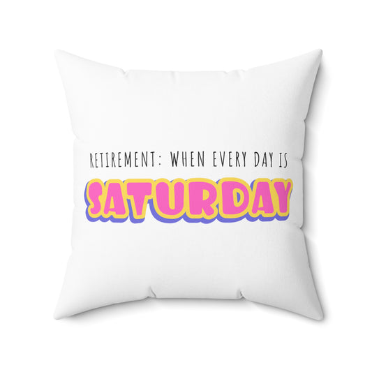 Square Pillow: Retirement: When Everyday Is Saturday