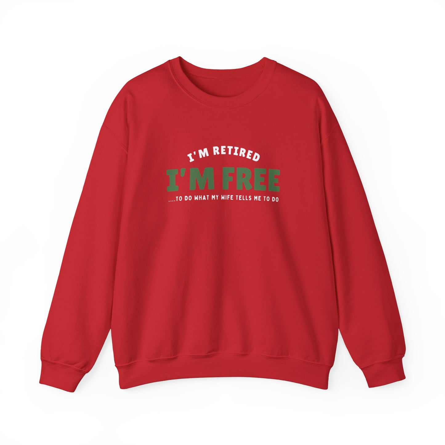 Crewneck: I’m Retired I’m Free...To Do What My Wife Tells Me To Do