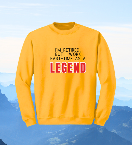 Crewneck: I'm Retired, But I Work Part-Time As A Legend.