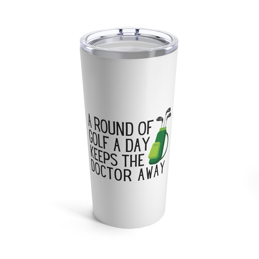 Tumbler 20oz: A Round Of Golf A Day Keeps The Doctor Away