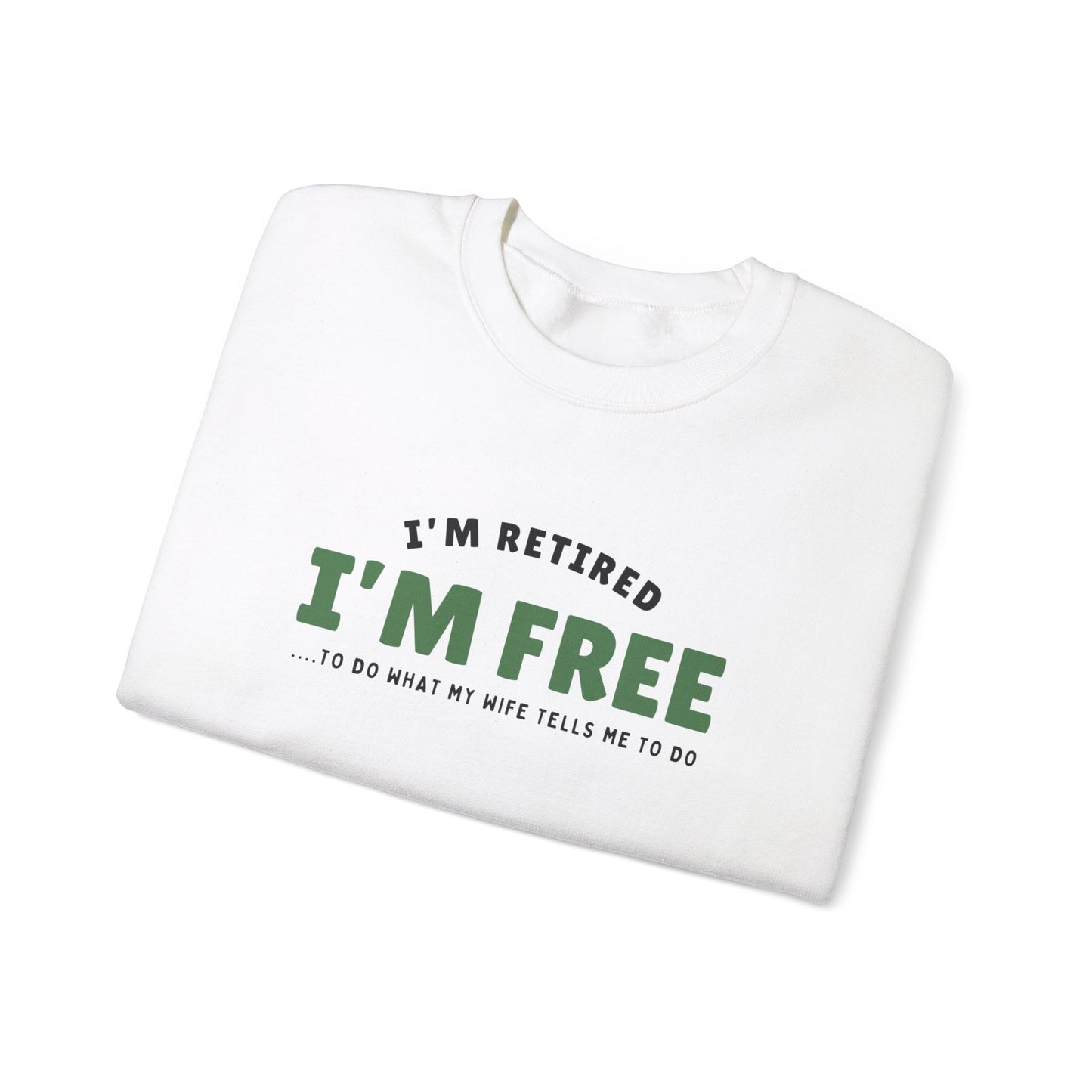 Crewneck: I’m Retired I’m Free...To Do What My Wife Tells Me To Do