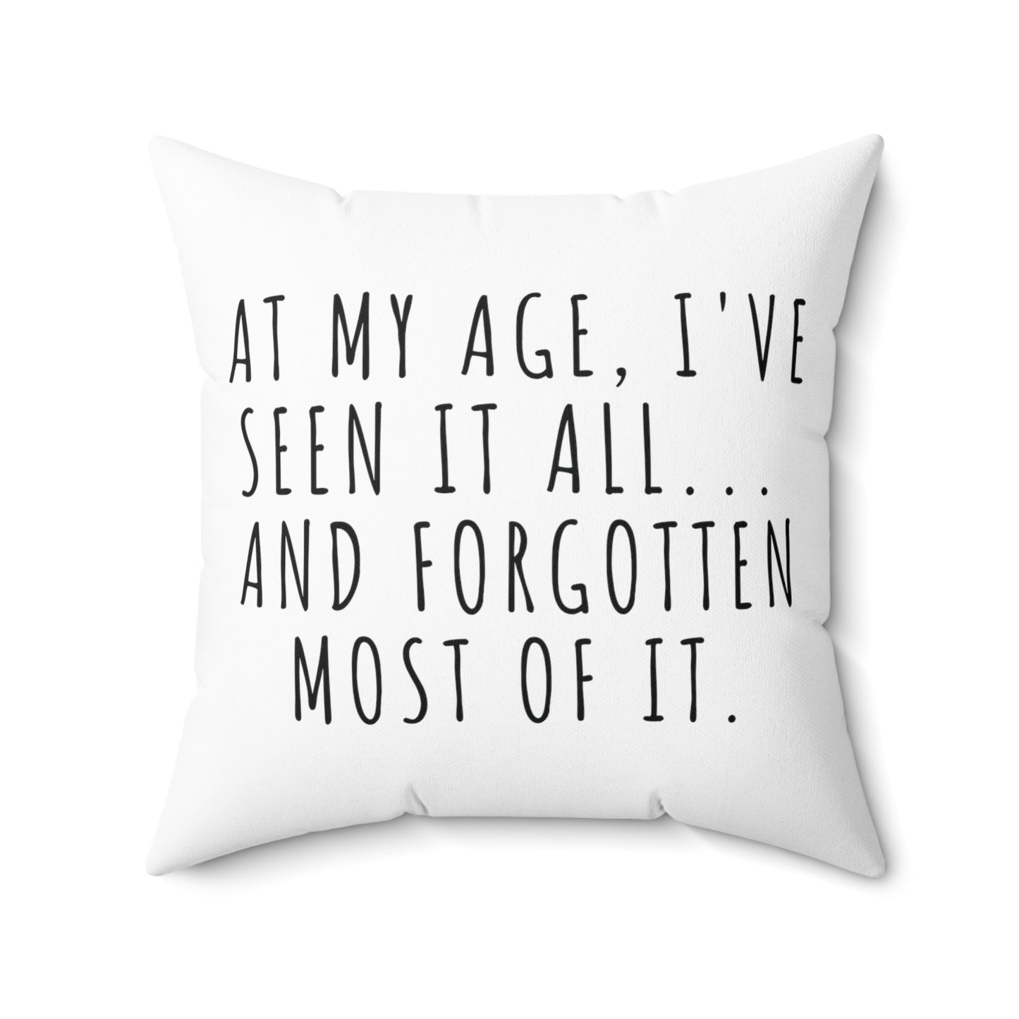 Square Pillow: At My Age, I've Seen It All... And Forgotten Most Of it.