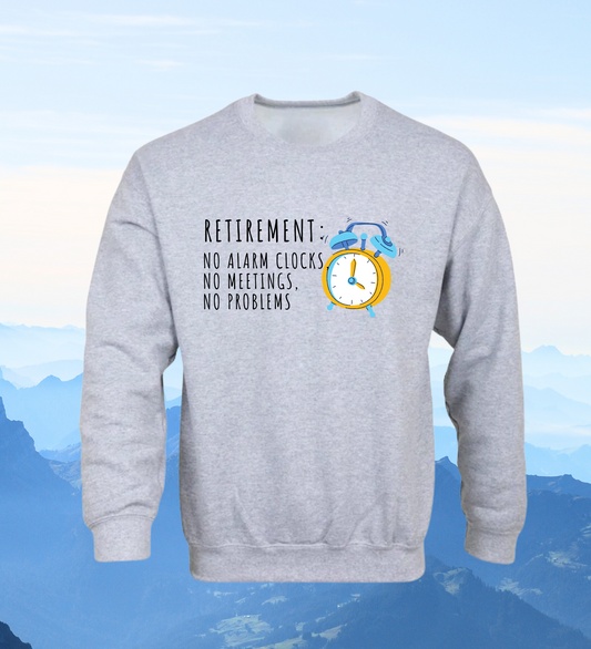 Crewneck: Retirement: No Alarm Clocks, No Meetings, No Problems.