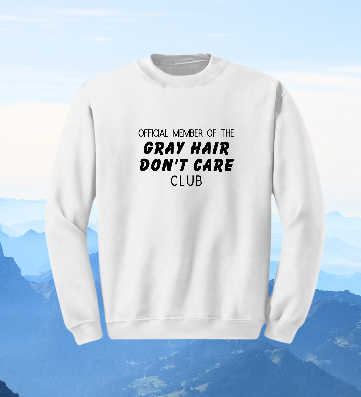 Crewneck: Official Member Of The Gray Hair Don't Care Club.