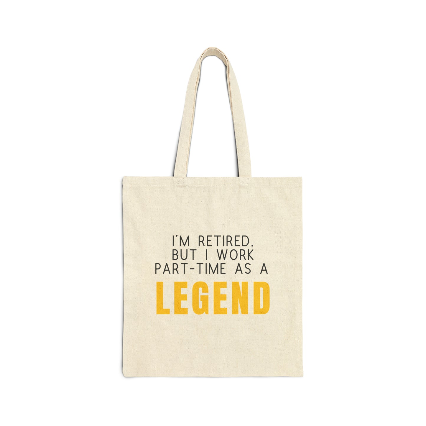 Cotton Tote Bag: I'm retired, but I work part-time as a LEGEND