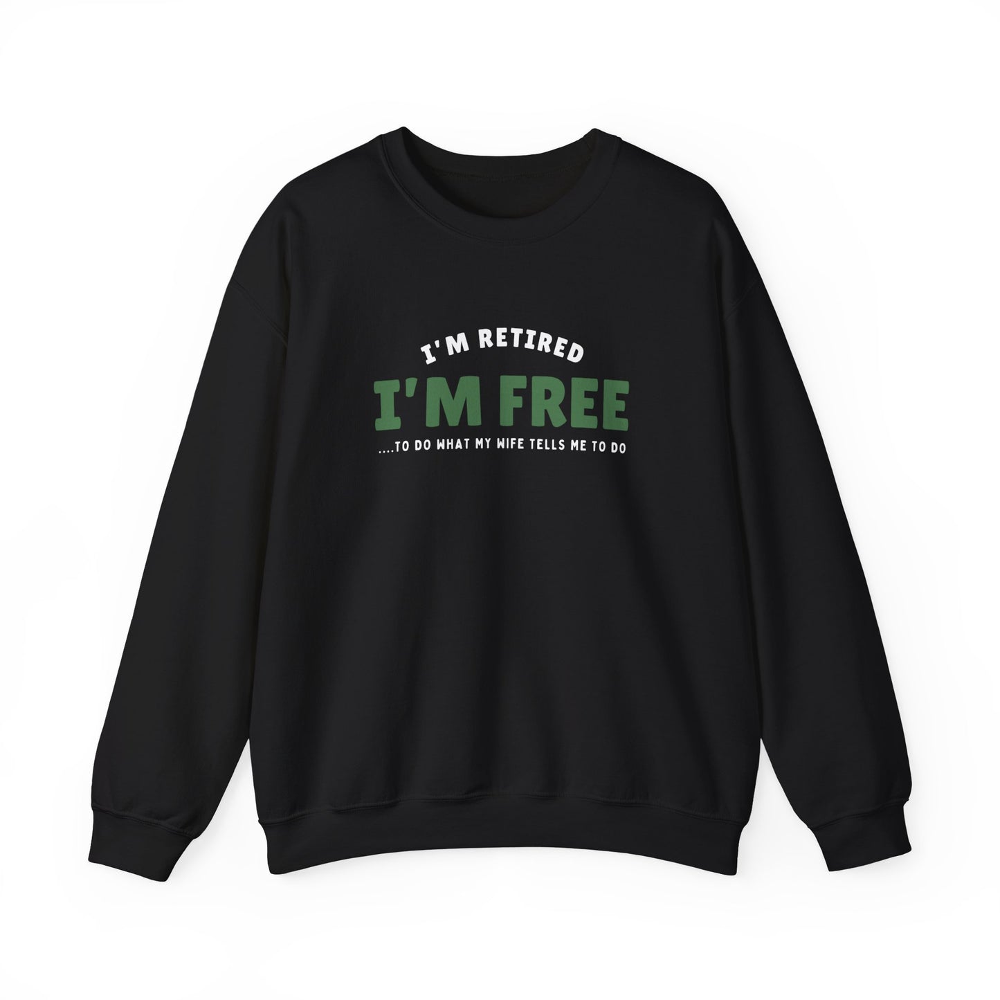 Crewneck: I’m Retired I’m Free...To Do What My Wife Tells Me To Do