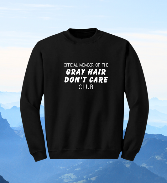 Crewneck: Official Member Of The Gray Hair Don't Care Club.