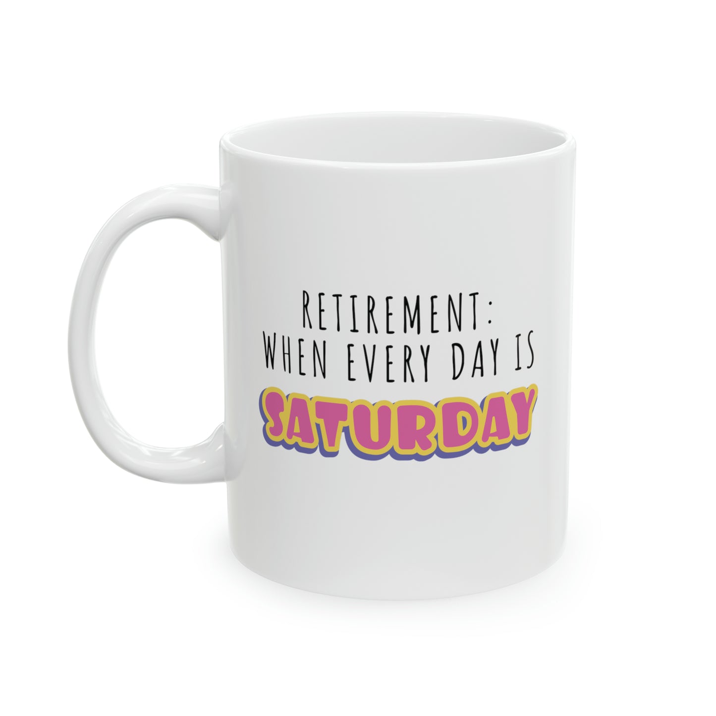 Mug: Retirement: When Everyday Is Saturday