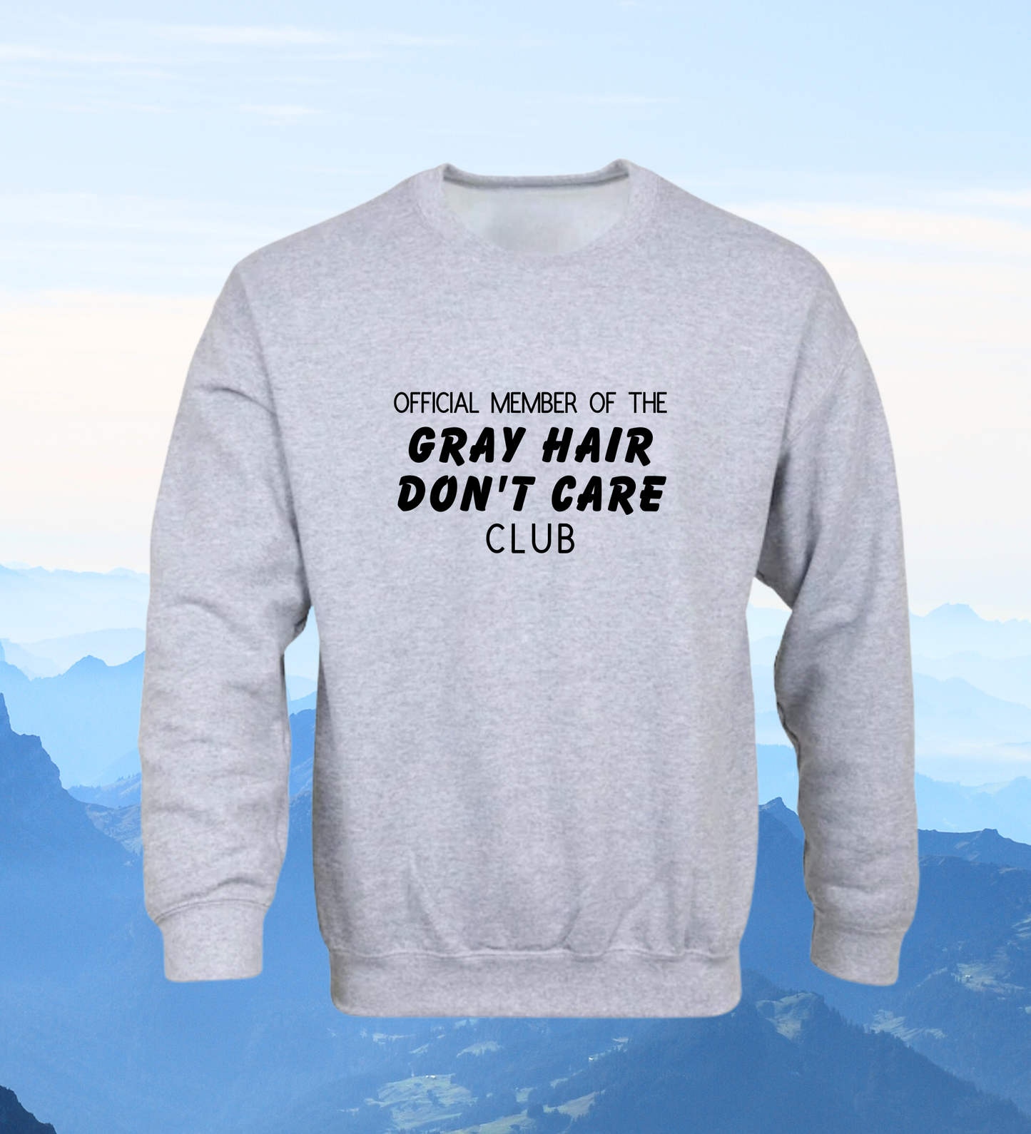 Crewneck: Official Member Of The Gray Hair Don't Care Club.