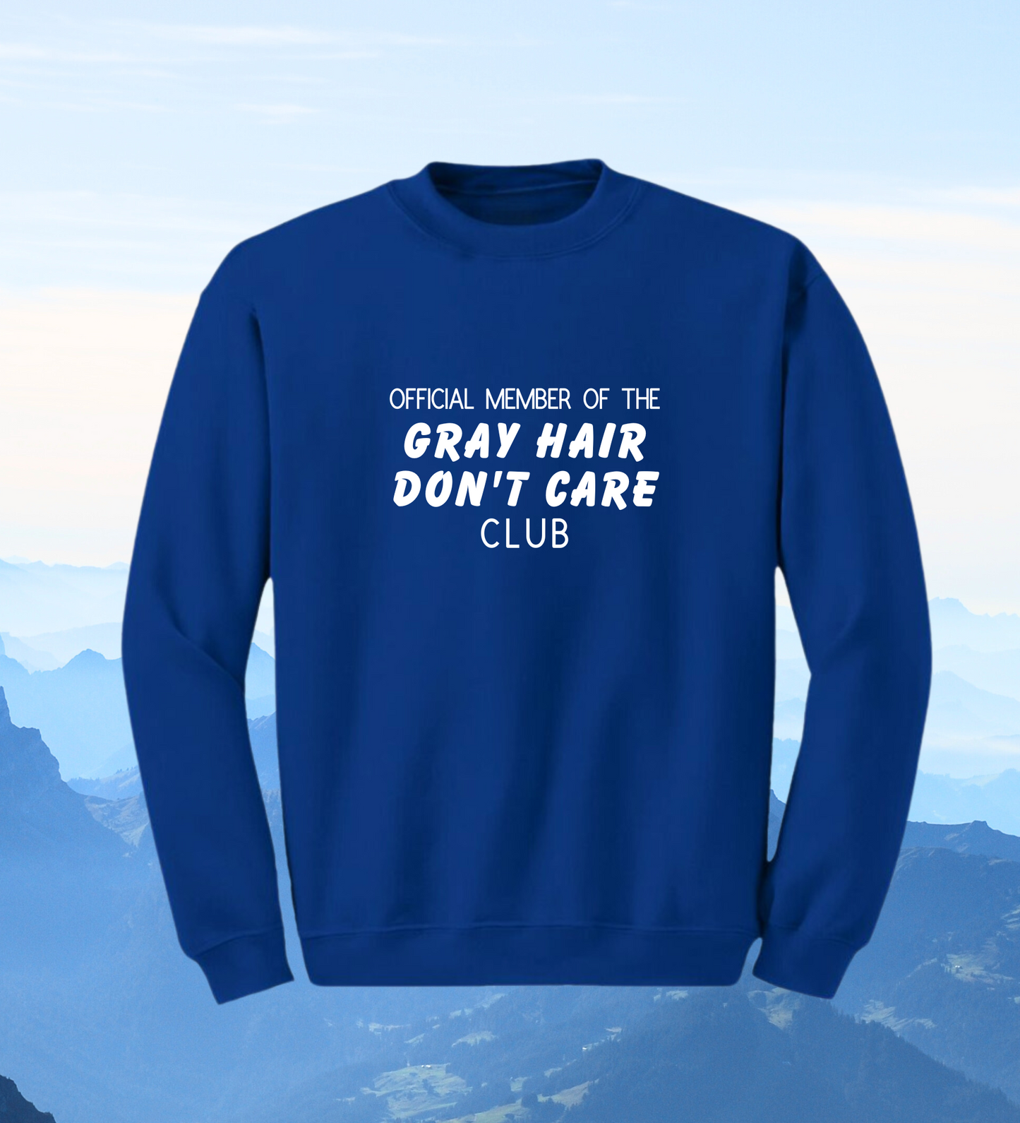 Crewneck: Official Member Of The Gray Hair Don't Care Club.