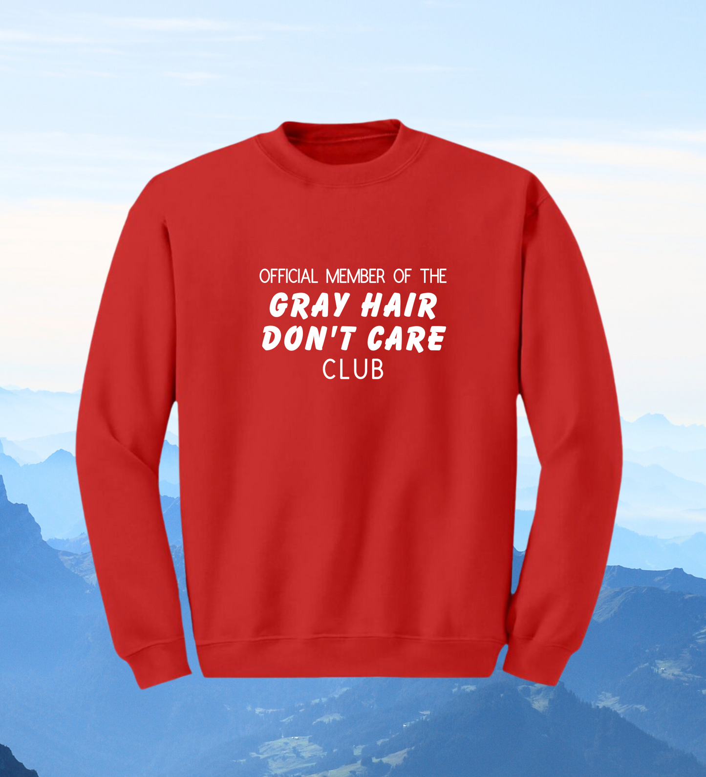 Crewneck: Official Member Of The Gray Hair Don't Care Club.