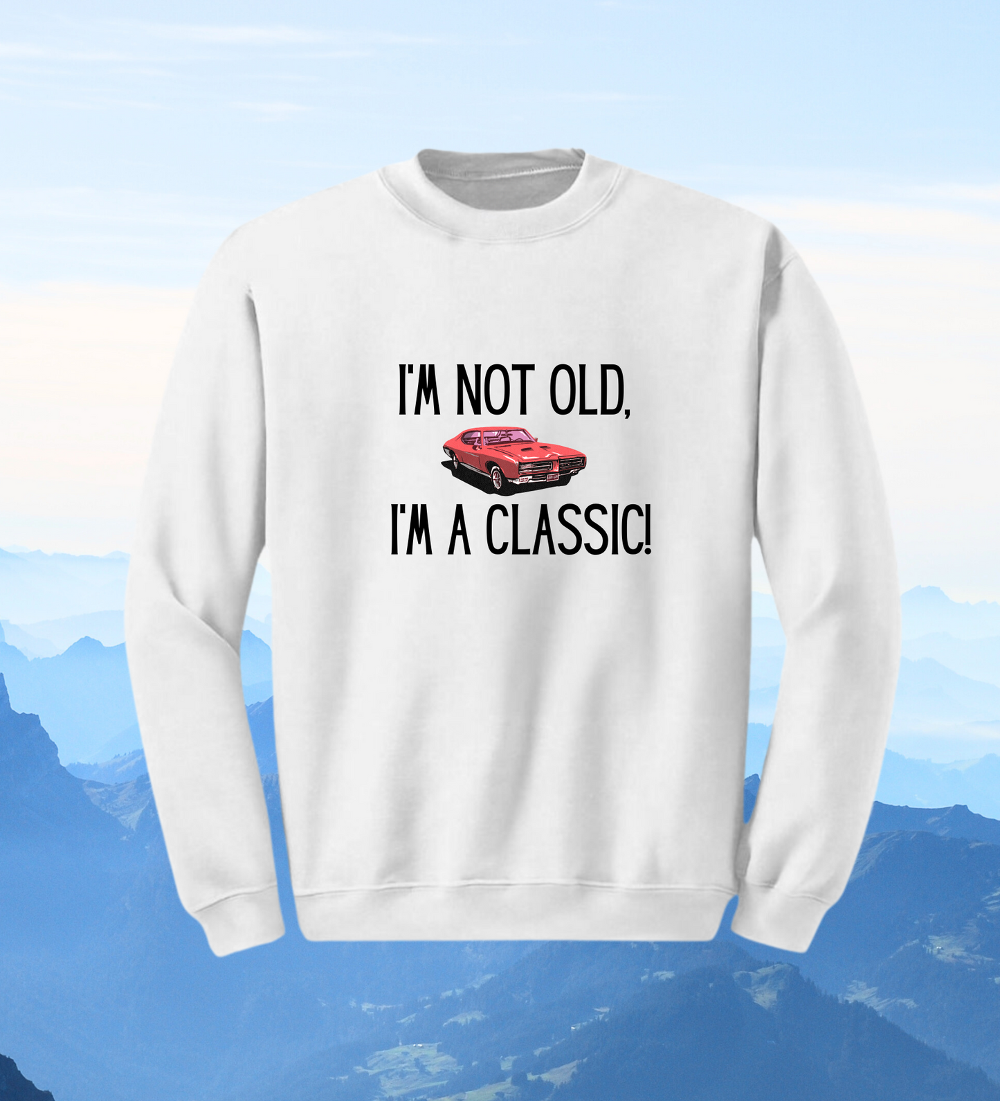 Crewneck: I'm Not Old, I'm A Classic!