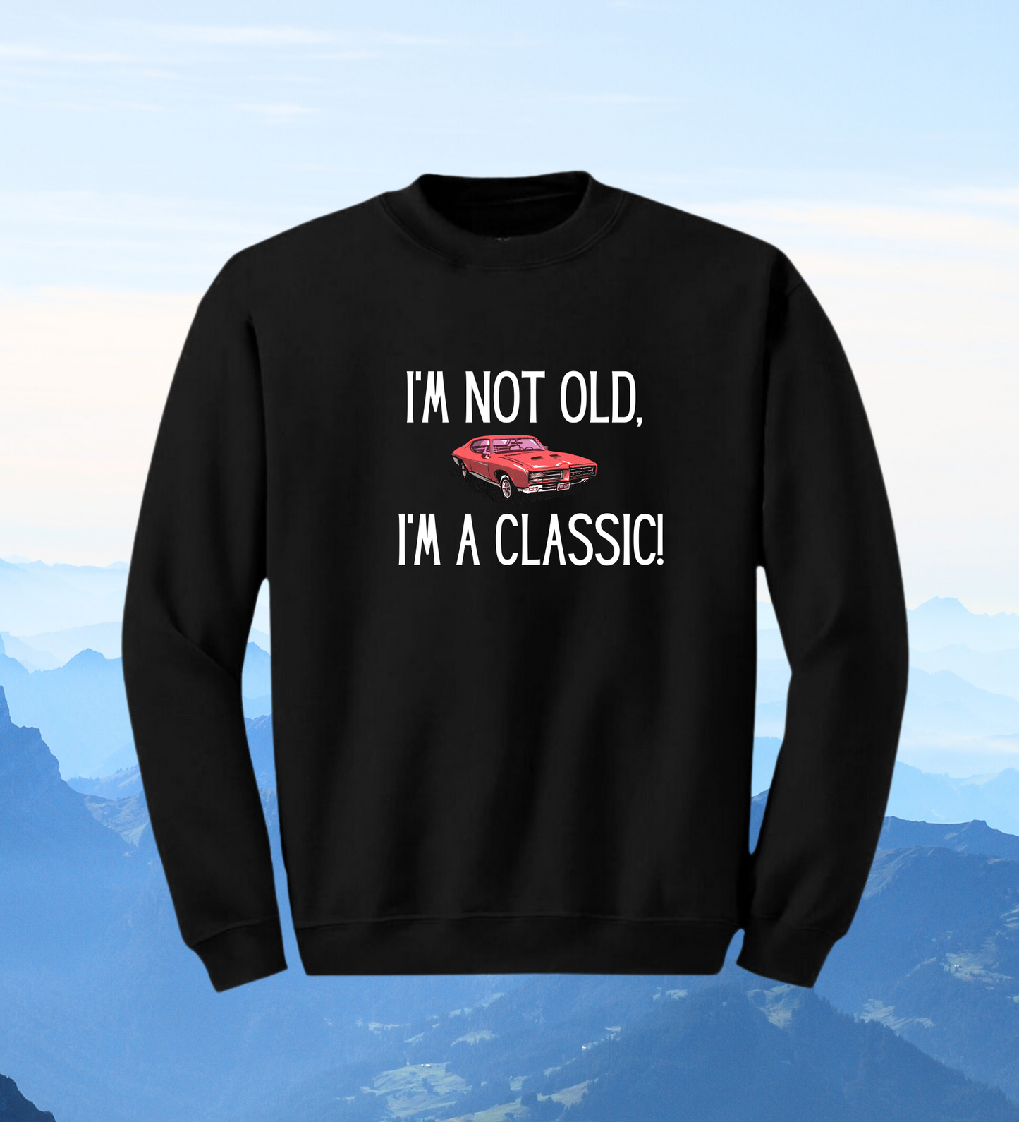 Crewneck: I'm Not Old, I'm A Classic!