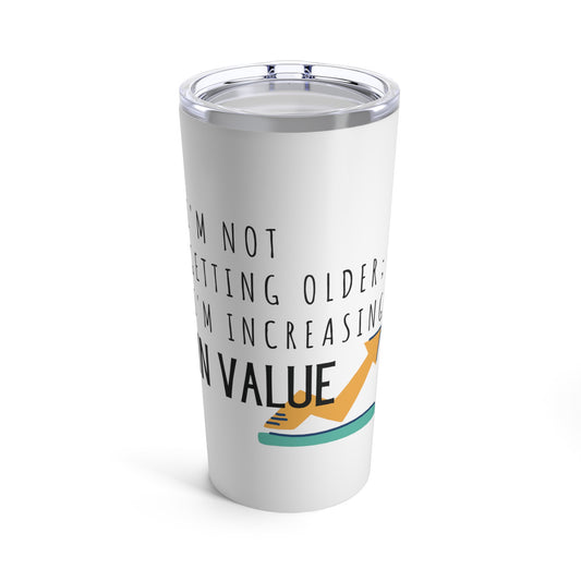 Tumbler 20oz: I'm Not Getting Older; I'm Increasing In Value