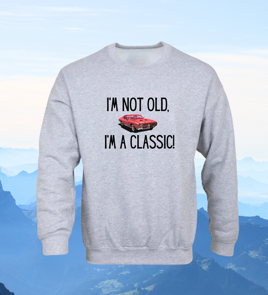 Crewneck: I'm Not Old, I'm A Classic!