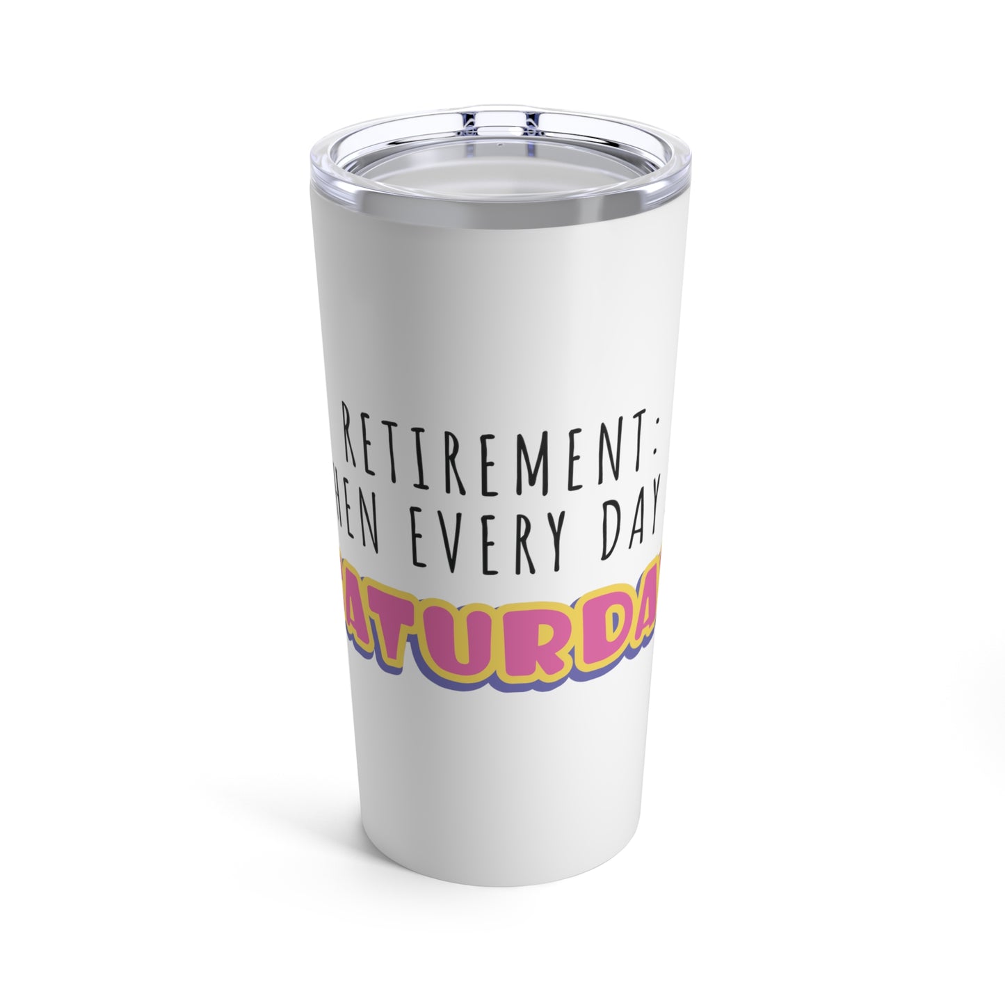 Tumbler 20oz: Retirement: When Every Day Is Saturday