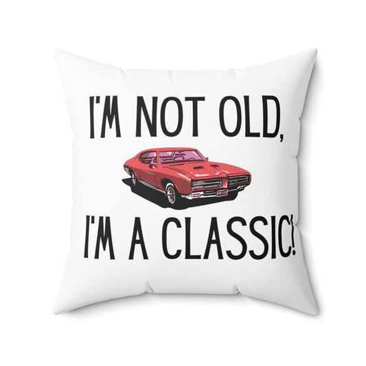 Square Pillow: I'm Not Old, I'm A Classic!