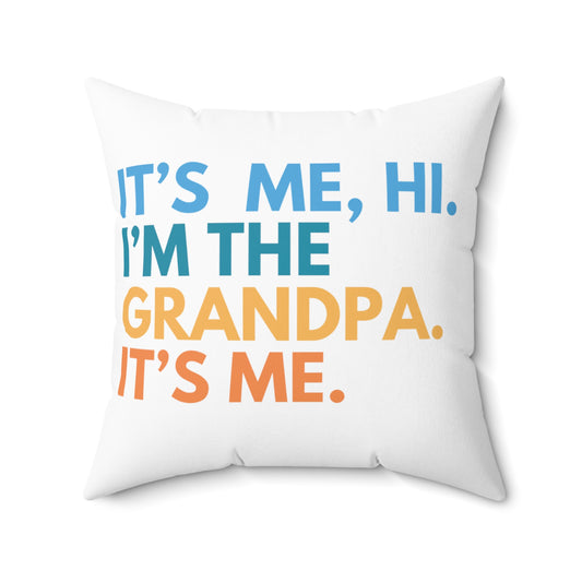 Square Pillow: It's Me, Hi. I’m The Grandpa. It's Me