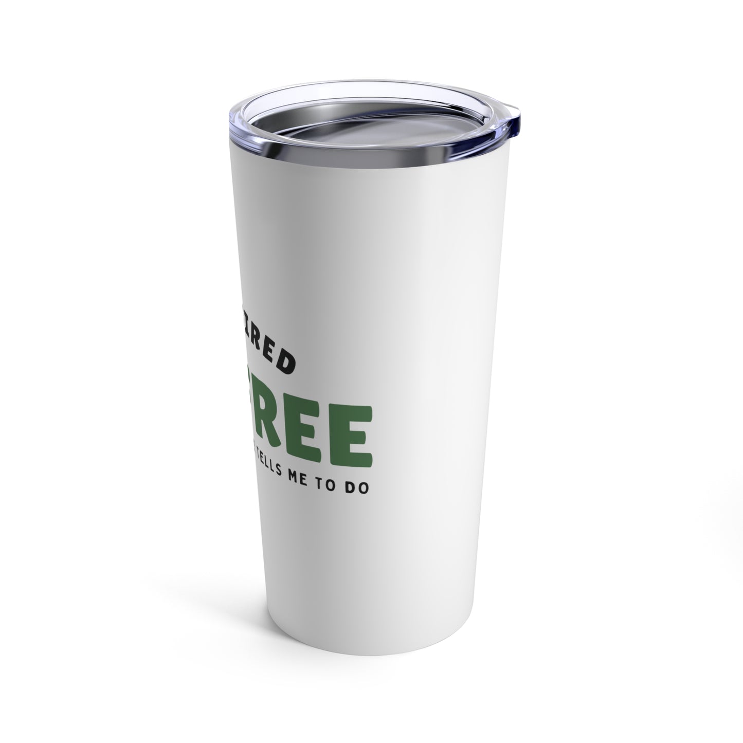 Tumbler 20oz: I’m Retired I’m Free...To Do What My Wife Tells Me To Do