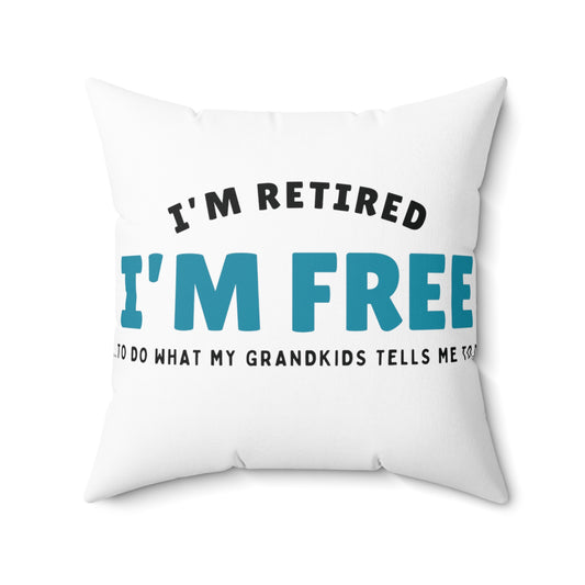 Square Pillow: I’m Retired I’m Free...To Do What My Grandkids Tells Me To Do