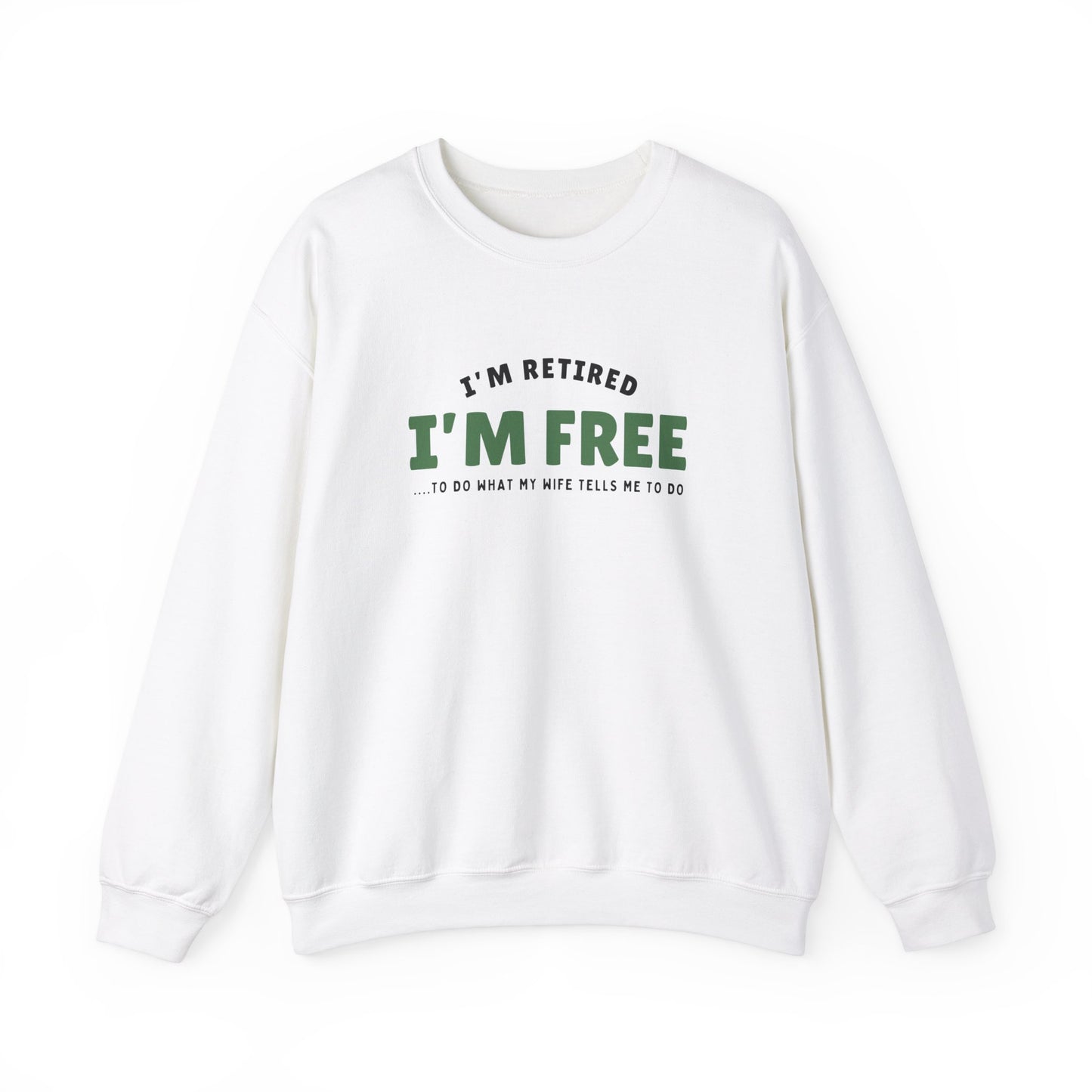 Crewneck: I’m Retired I’m Free...To Do What My Wife Tells Me To Do