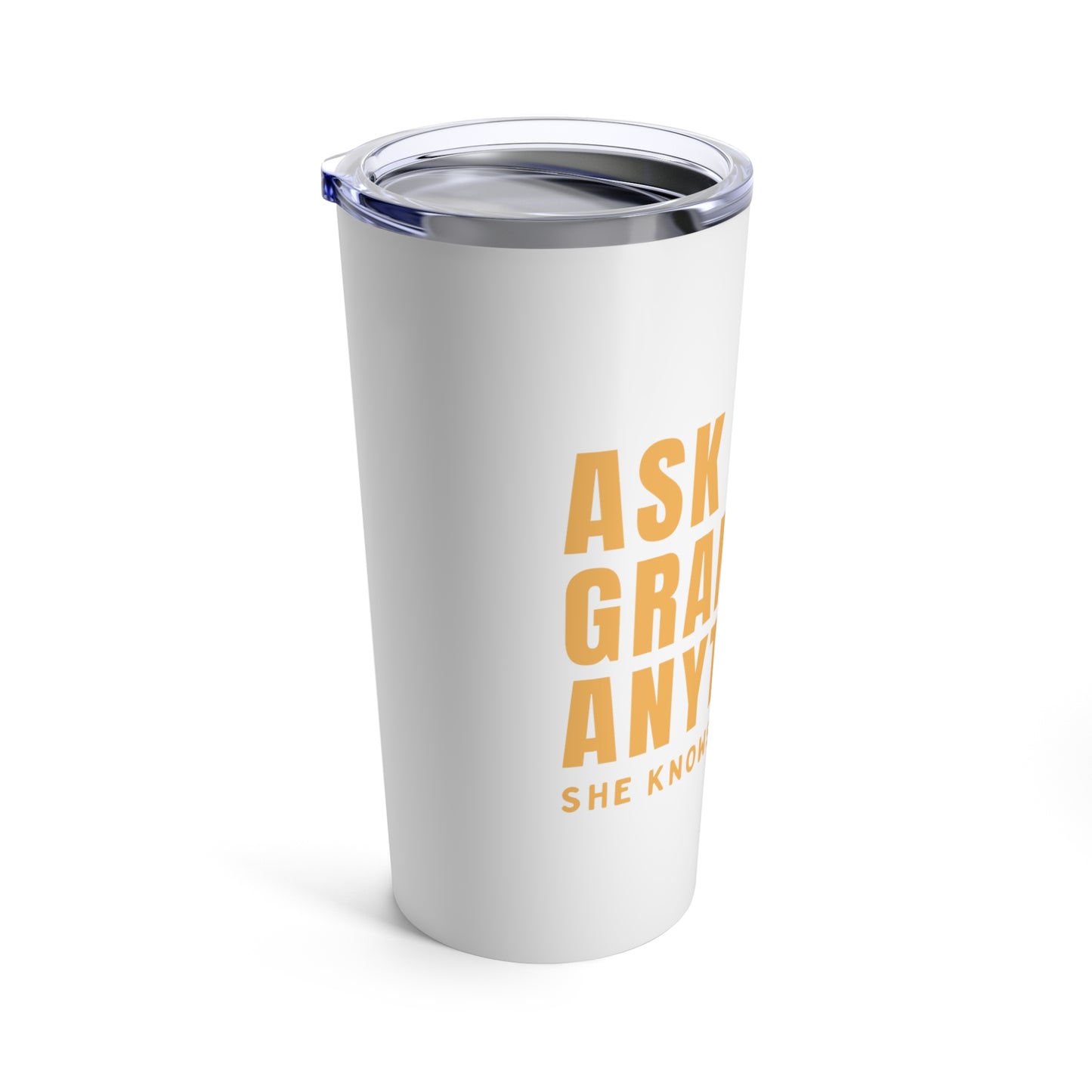 Tumbler 20oz: Ask Grandma Anything. He Knows Everything