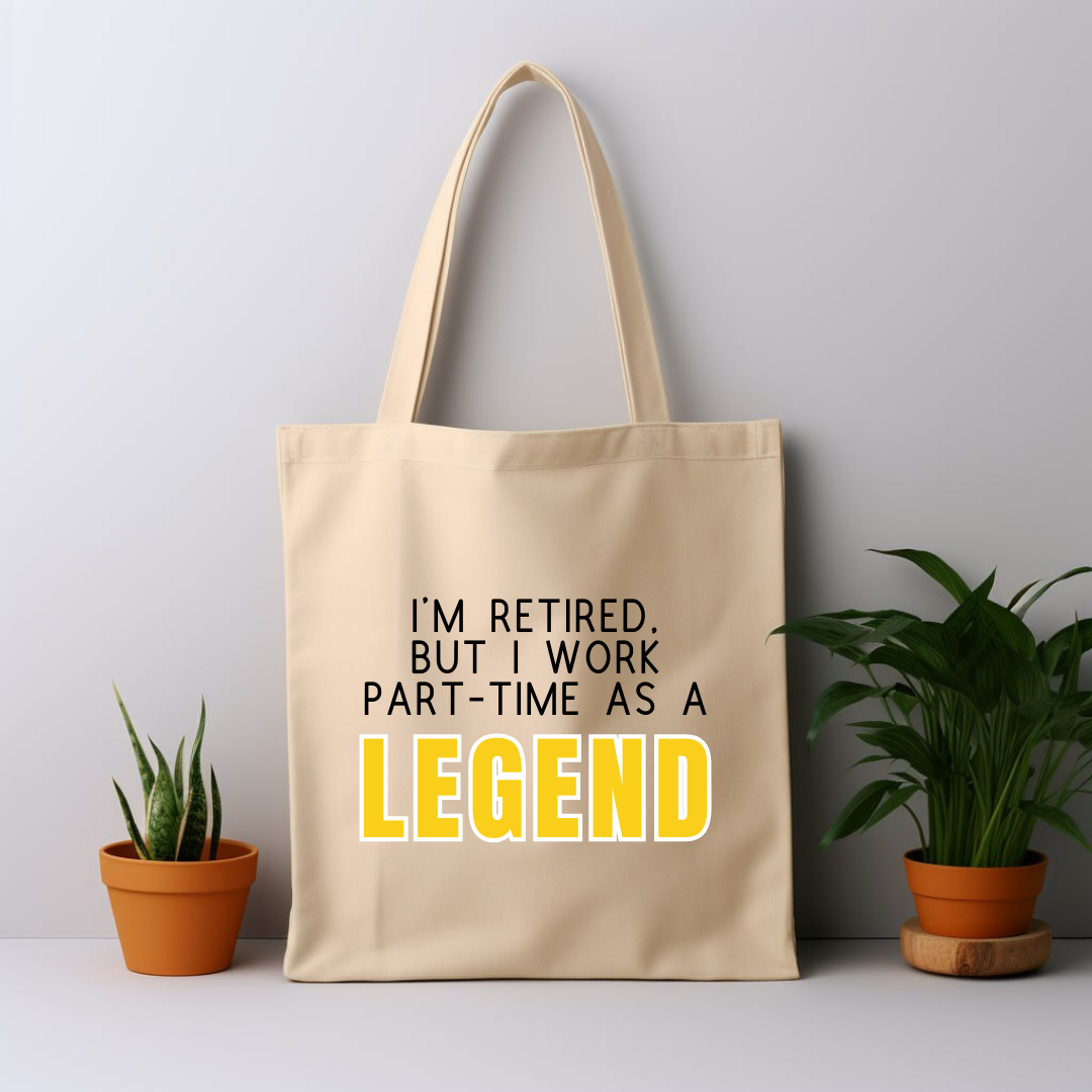 Cotton Tote Bag: I'm retired, but I work part-time as a LEGEND