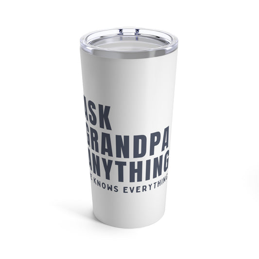 Tumbler 20oz: Ask Grandpa Anything. He Knows Everything