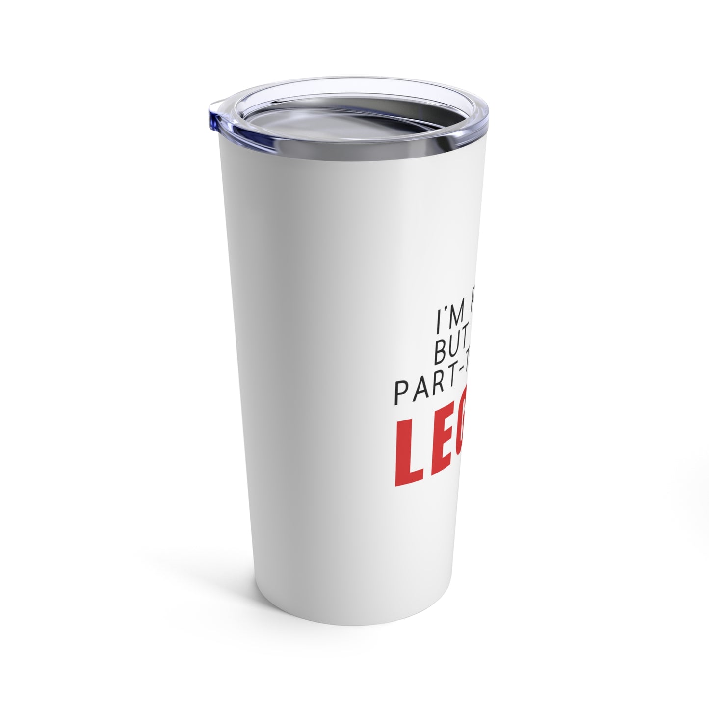 Tumbler 20oz: I'm Retired But I Work Part-time As A Legend