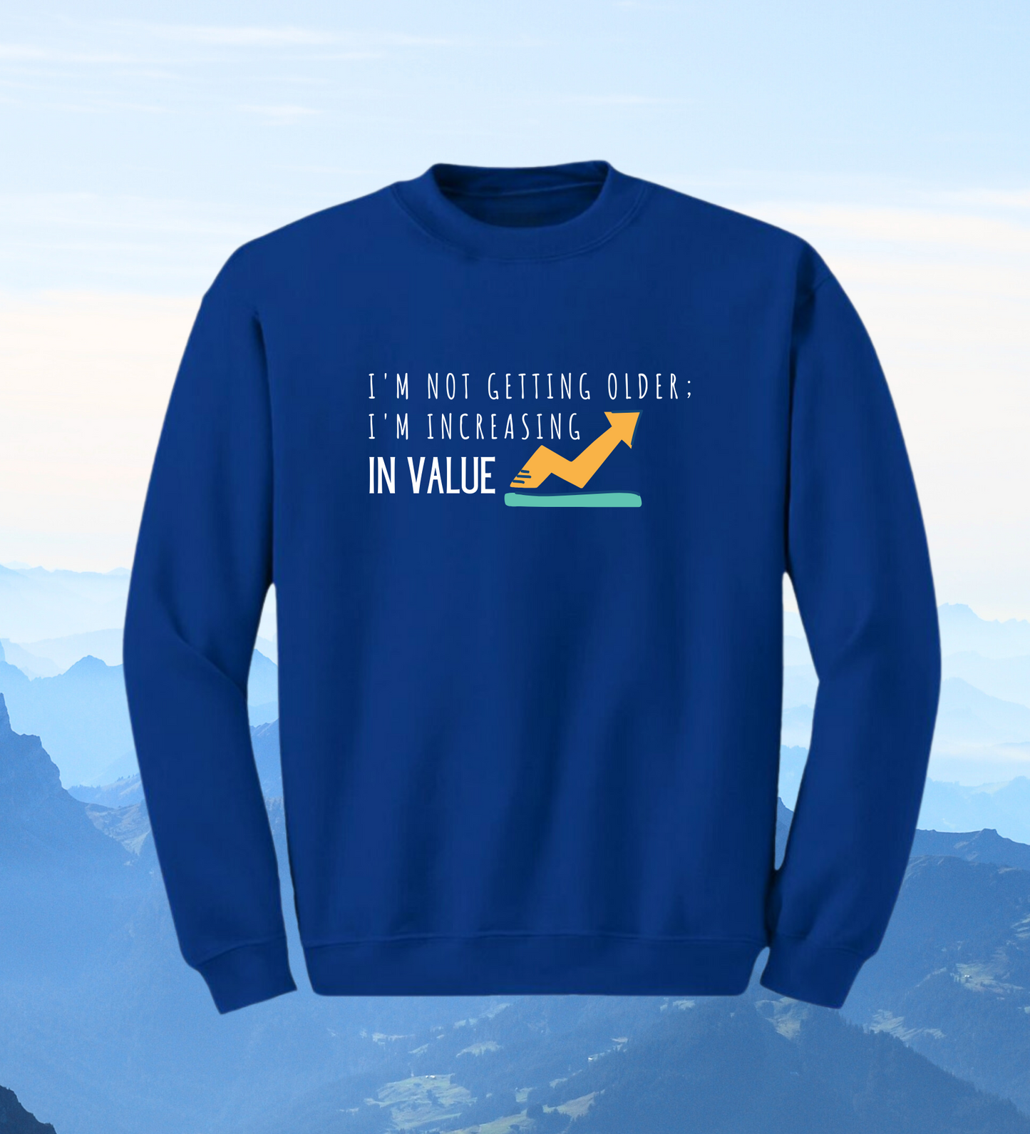 Crewneck: I'm Not Getting Older; I'm Increasing In Value.